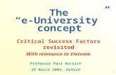 1 The “e-University” concept Critical Success Factors revisited With relevance to Vietnam Professor Paul Bacsich 29 March 2004, Oxford.