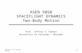 ASEN 5050 SPACEFLIGHT DYNAMICS Two-Body Motion Prof. Jeffrey S. Parker University of Colorado – Boulder Lecture 3: The Two Body Problem 1.