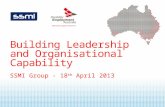 Building Leadership and Organisational Capability SSMI Group - 18 th April 2013.