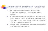 1 Simplification of Boolean Functions:  An implementation of a Boolean Function requires the use of logic gates.  A smaller number of gates, with each.