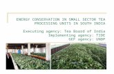 ENERGY CONSERVATION IN SMALL SECTOR TEA PROCESSING UNITS IN SOUTH INDIA Executing agency: Tea Board of India Implementing agency: TIDE GEF agency: UNDP.