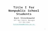 1 Title I for Nonpublic School Students Karl Streckewald DFP Non Public Manager 717-783-3381 kstreckewa@state.pa.us.