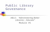 Public Library Governance ABLE: “Administering Better Libraries – Educate” Module #1.