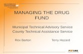 MANAGING THE DRUG FUND Municipal Technical Advisory Service County Technical Assistance Service Rex Barton Terry Hazard.