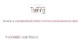 Facilitator: Jodi Abbott Develop an understanding of children’s interests and developmental needs.