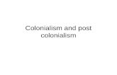 Colonialism and post colonialism. Colonialism Before we can understand post colonialism we need to ask what colonialism is? Colonialism is the building.