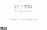 1 KIAA Lectures Beijing, July 2010 Ken Freeman, RSAA Lecture 5: the Galactic disk.