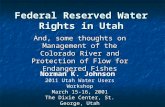 Federal Reserved Water Rights in Utah And, some thoughts on Management of the Colorado River and Protection of Flow for Endangered Fishes Norman K. Johnson.