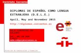 Dirección de Comunicación y Promoción Instituto Cervantes DIPLOMAS DE ESPAÑOL COMO LENGUA EXTRANJERA (D.E.L.E.) April, May and November 2015 .