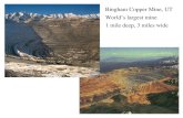Bingham Copper Mine Bingham Copper Mine, UT World’s largest mine 1 mile deep, 3 miles wide.