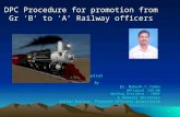 1 DPC Procedure for promotion from Gr ‘B’ to ‘A’ Railway officers Complied By Er. Mahesh C.Yadav WM/Signal /SBI/WR Working President / IRPOF & General.