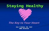 Staying Healthy Kim F Gibson, MD, FACP NNMC Bethesda The Key to Your Heart.