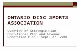 ONTARIO DISC SPORTS ASSOCIATION Overview of Strategic Plan, Operational Plan and Revenue Generation Plan ~ Sept. 27, 2008.