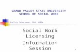 1 Shelley Schuurman, PhD, LMSW Social Work Licensing Information Session GRAND VALLEY STATE UNIVERSITY SCHOOL OF SOCIAL WORK.