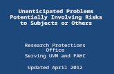 Unanticipated Problems Potentially Involving Risks to Subjects or Others Research Protections Office Serving UVM and FAHC Updated April 2012.