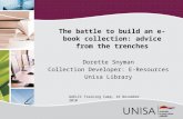 Dorette Snyman Collection Developer: E-Resources Unisa Library The battle to build an e-book collection: advice from the trenches GAELIC Training Camp,