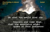 First Sunday in Advent Isaiah 64:1–9 Oh that You would rend the heavens and come down, that the mountains might quake at Your presence— quake at Your presence—