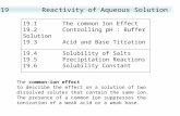 19.1 The common Ion Effect 19.2 Controlling pH : Buffer Solution 19.3 Acid and Base Titration 19.4 Solubility of Salts 19.5 Precipitation Reactions 19.6.