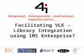 Integrated... Interoperable... Institutional... Implementation... Facilitating VLE - Library Integration using IMS Enterprise?