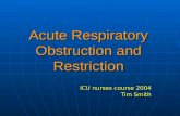 Acute Respiratory Obstruction and Restriction ICU nurses course 2004 Tim Smith.