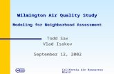 Wilmington Air Quality Study Modeling for Neighborhood Assessment Todd Sax Vlad Isakov September 12, 2002 California Air Resources Board.