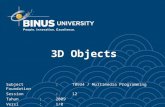 3D Objects Subject:T0934 / Multimedia Programming Foundation Session:12 Tahun:2009 Versi:1/0.