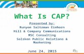 What Is CAP? Presented by: Runyon Saltzman Einhorn Hill & Company Communications MSC Consulting Solsken Public Relations & Marketing June 24, 2015.