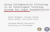 Using Collaborative Filtering in an Intelligent Tutoring System for Legal Argumentation Niels Pinkwart, Vincent Aleven, Kevin Ashley, and Collin Lynch.