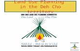 Land Use Planning in the Deh Cho territory. Overview Who are the Land Use Planning Committee? What is Land Use Planning? How does this relate to the Deh.
