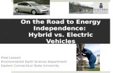 On the Road to Energy Independence: Hybrid vs. Electric Vehicles Fred Loxsom Environmental Earth Science Department Eastern Connecticut State University.