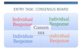 Individual Response Consensus ENTRY TASK: CONSENSUS BOARD.