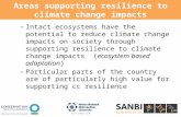 Areas supporting resilience to climate change impacts –Intact ecosystems have the potential to reduce climate change impacts on society through supporting.