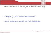 Radical results through different thinking Designing public services that work Barry Wrighton, Senior Partner Vanguard.