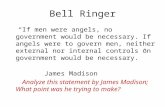 Bell Ringer “If men were angels, no government would be necessary. If angels were to govern men, neither external nor internal controls on government would.