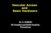 Vascular Access and Basic Hardware Dr. K. SURESH SK Hospital and KIMS Hospital, Trivandrum.