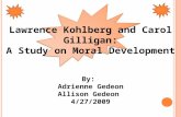 By: Adrienne Gedeon Allison Gedeon 4/27/2009 Lawrence Kohlberg and Carol Gilligan: A Study on Moral Development.