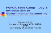 FGFOA Boot Camp – Day 1 Introduction to Governmental Accounting Presented by Lynda M. Dennis, CPA, CGFO, PhD University of Central Florida.