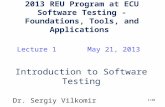 1/38 2013 REU Program at ECU Software Testing - Foundations, Tools, and Applications Lecture 1 May 21, 2013 Introduction to Software Testing Dr. Sergiy.
