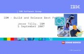 ® IBM Software Group © IBM Corporation IBM - Build and Release Best Practices Jesse Tilly, IBM 5 September 2007.