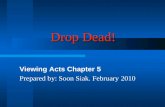 Drop Dead! Viewing Acts Chapter 5 Prepared by: Soon Siak. February 2010.