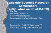 1 Scaleable Systems Research at Microsoft (really: what we do at BARC) Jim Gray Microsoft Research Gray@Microsoft.com Gray.