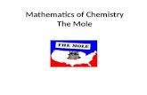 Mathematics of Chemistry The Mole. Mole = a specific Quantity like 1 dozen = 12 1. 22.4L of any gas 2. 6.02x1023 molecules 3. GFM gram formula mass H.