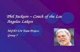 Phil Jackson – Coach of the Los Angeles Lakers MGTO 234 Team Project Group 7.
