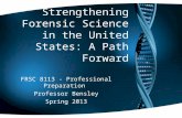 Strengthening Forensic Science in the United States: A Path Forward FRSC 8113 - Professional Preparation Professor Bensley Spring 2013.