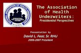 The Association of Health Underwriters: Presidential Perspectives Presentation by David L. Fear, Sr. RHU 2006-2007 President.
