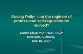 Saving Polly: can the regimen of professional self-regulation be revived? Daniel Klass MD FRCP, FACP Brisbane, Australia, Dec 10, 2007.