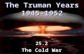 The Truman Years 1945-1952 25.2 The Cold War. The Cold War 1945-1991 Time of suspicion, hostility, & competition between USA & USSR.
