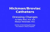 Hickman/Broviac Catheters Dressing Changes by Kathy Mick, R.N. and Masayo Watanabe, M.D. Section of Hematology/Oncology The Children’s Mercy Hospital.