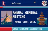 ANNUAL GENERAL MEETING APRIL 13TH, 2014. NEPAL SCOTLAND ASSOCIATION Welcome.