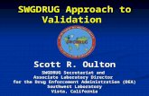 SWGDRUG Approach to Validation Scott R. Oulton SWGDRUG Secretariat and Associate Laboratory Director for the Drug Enforcement Administration (DEA) Southwest.